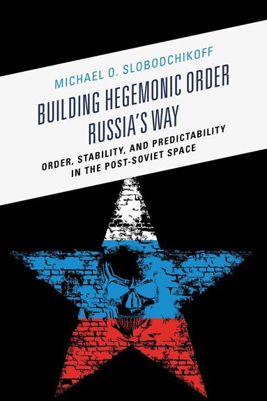 Michael O. Slobodchikoff - Building Hegemonic Order Russia's Way, Häftad