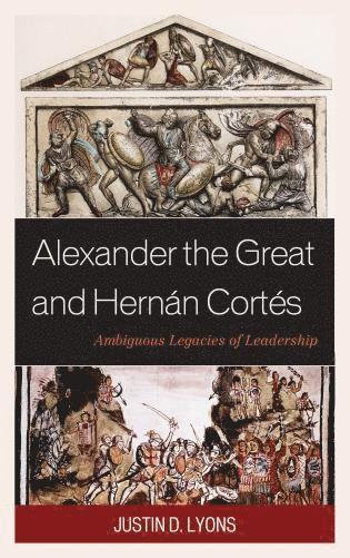 Justin D. Lyons, Justin D Lyons - Alexander the Great and Hernán Cortés, Inbunden