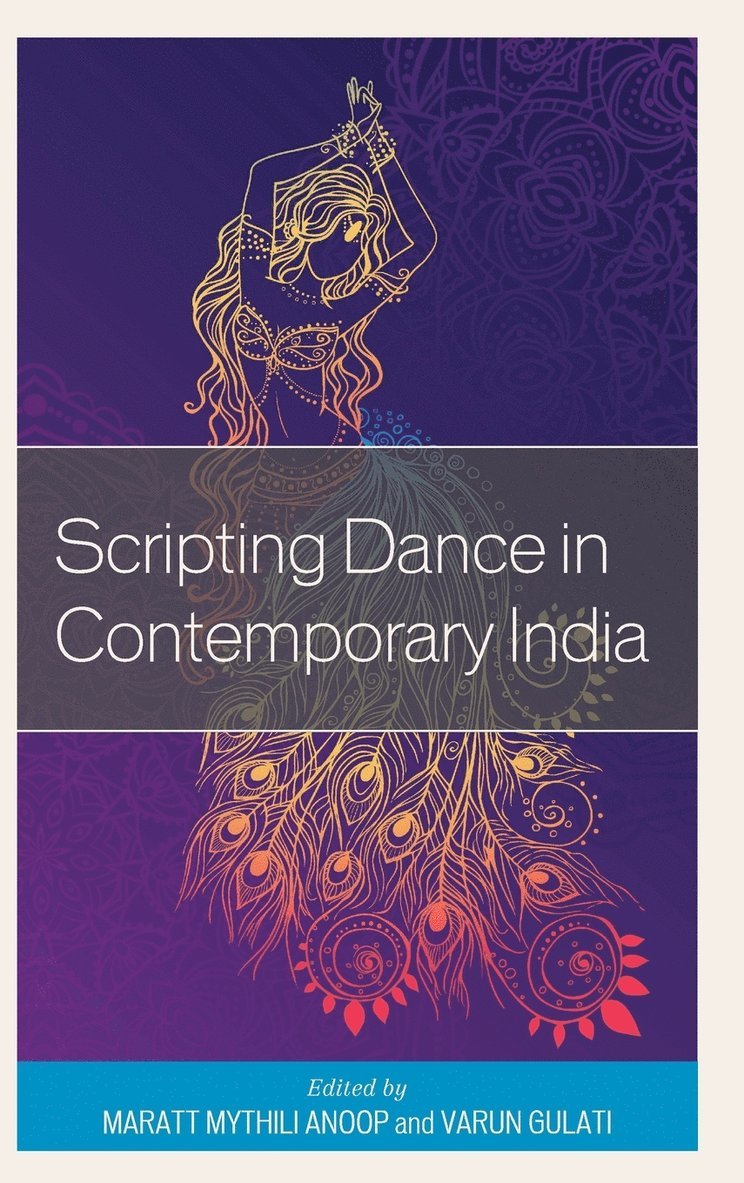 Maratt Mythili Anoop, Varun Gulati - Scripting Dance in Contemporary India, Inbunden