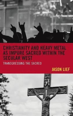 Christianity and Heavy Metal as Impure Sacred within the Secular West 1