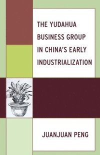bokomslag The Yudahua Business Group in China's Early Industrialization