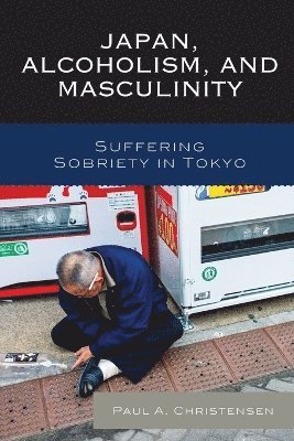 Paul A. Christensen - Japan, Alcoholism, and Masculinity, Häftad