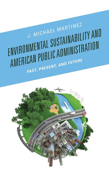J. Michael Martinez - Environmental Sustainability and American Public Administration, Häftad