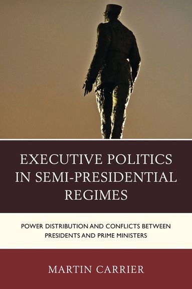 Martin Carrier, Michael O. Slobodchikoff - Executive Politics in Semi-Presidential Regimes, Inbunden