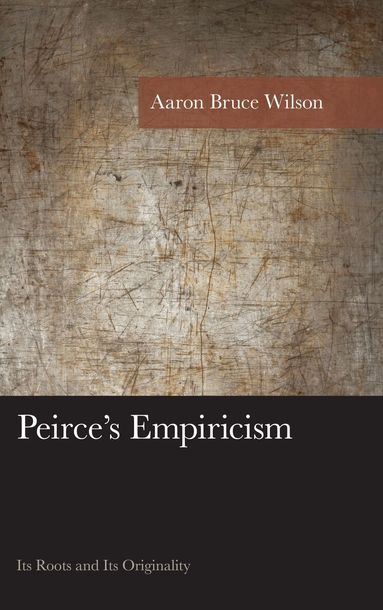 Aaron Bruce Wilson - Peirce's Empiricism, Inbunden