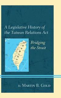 bokomslag A Legislative History of the Taiwan Relations Act