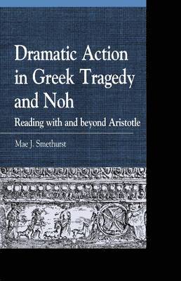 Mae J. Smethurst - Dramatic Action in Greek Tragedy and Noh, Häftad