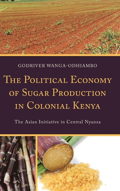 bokomslag The Political Economy of Sugar Production in Colonial Kenya