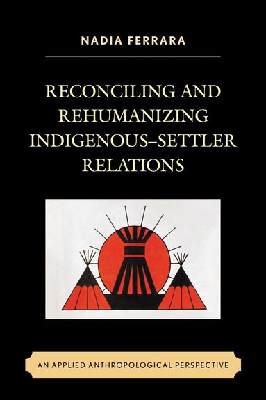 Nadia  Ferrara - Reconciling and Rehumanizing Indigenous–Settler Relations, Häftad