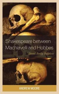 bokomslag Shakespeare between Machiavelli and Hobbes