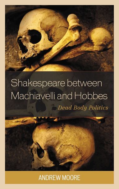 Andrew Moore, Lee Trepanier - Shakespeare between Machiavelli and Hobbes, Häftad
