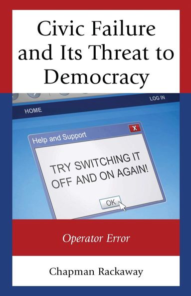 Chapman Rackaway - Civic Failure and Its Threat to Democracy, Inbunden