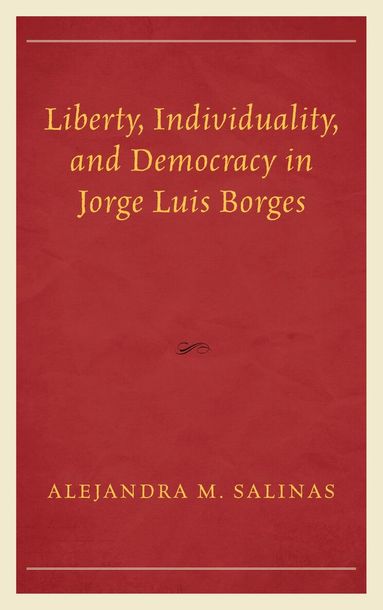 Alejandra  M. Salinas, Lee Trepanier - Liberty, Individuality, and Democracy in Jorge Luis Borges, Inbunden