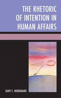 bokomslag The Rhetoric of Intention in Human Affairs