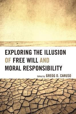 bokomslag Exploring the Illusion of Free Will and Moral Responsibility