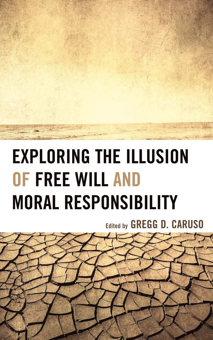 Exploring the Illusion of Free Will and Moral Responsibility 1