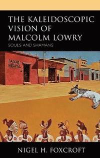 bokomslag The Kaleidoscopic Vision of Malcolm Lowry