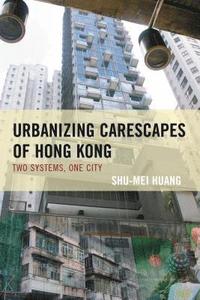 bokomslag Urbanizing Carescapes of Hong Kong