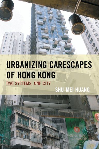 Shu-Mei Huang - Urbanizing Carescapes of Hong Kong, Häftad