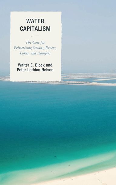 Walter E. Block, Peter L. Nelson - Water Capitalism, Häftad