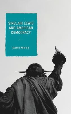 Steven J. Michels, Steven  J. Michels, Steven J Michels - Sinclair Lewis and American Democracy, Inbunden