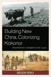 bokomslag Building New China, Colonizing Kokonor