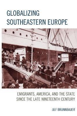 Ulf Brunnbauer - Globalizing Southeastern Europe, Häftad