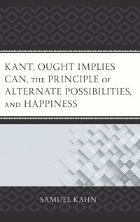 bokomslag Kant, Ought Implies Can, the Principle of Alternate Possibilities, and Happiness