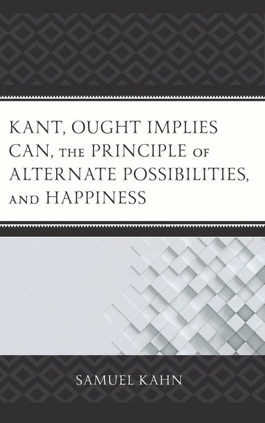 bokomslag Kant, Ought Implies Can, the Principle of Alternate Possibilities, and Happiness