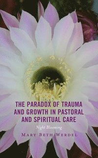 bokomslag The Paradox of Trauma and Growth in Pastoral and Spiritual Care