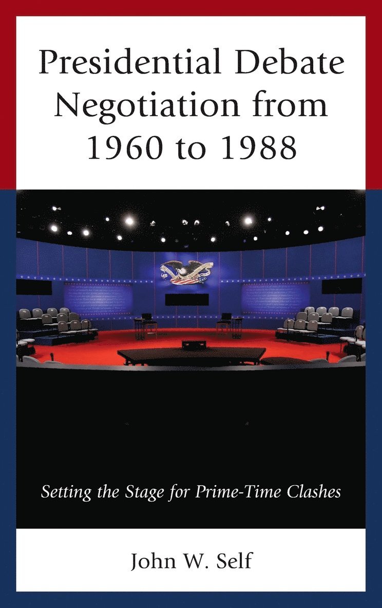 John W. Self - Presidential Debate Negotiation from 1960 to 1988, Inbunden