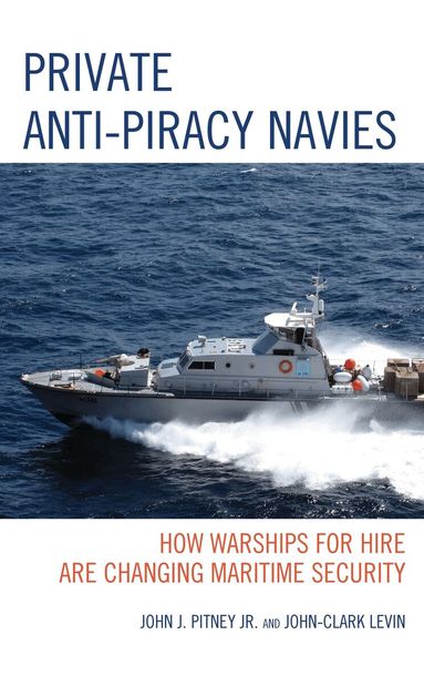 John J. Pitney Jr., John-Clark Levin - Private Anti-Piracy Navies, Häftad