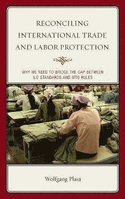 Reconciling International Trade and Labor Protection 1