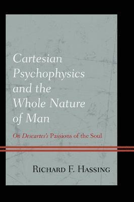 Richard F. Hassing - Cartesian Psychophysics and the Whole Nature of Man, Häftad