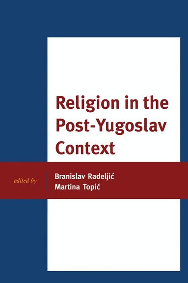 Branislav Radeljic, Martina Topic - Religion in the Post-Yugoslav Context, Inbunden
