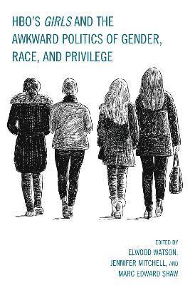 Elwood Watson, Jennifer Mitchell, Marc Edward Shaw - HBO's Girls and the Awkward Politics of Gender, Race, and Privilege, Häftad