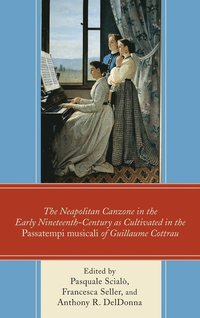bokomslag The Neapolitan Canzone in the Early Nineteenth Century as Cultivated in the Passatempi musicali of Guillaume Cottrau