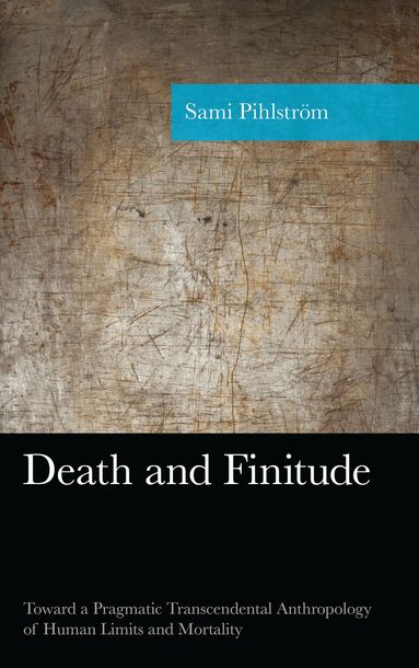 Sami Pihlström - Death and Finitude, Inbunden