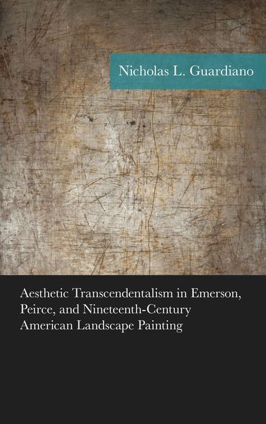 Nicholas Guardiano - Aesthetic Transcendentalism in Emerson, Peirce, and Nineteenth-Century American Landscape Painting, Häftad