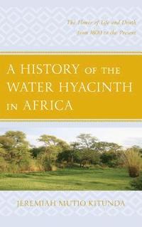 bokomslag A History of the Water Hyacinth in Africa