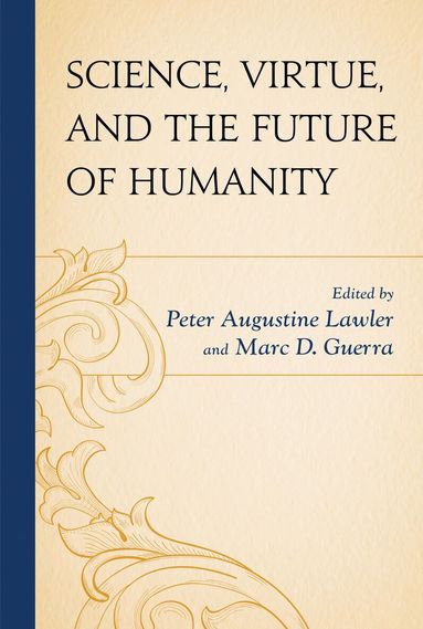 Peter Augustine Lawler, Marc D. Guerra - Science, Virtue, and the Future of Humanity, Häftad