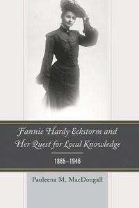 bokomslag Fannie Hardy Eckstorm and Her Quest for Local Knowledge, 18651946