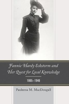 Fannie Hardy Eckstorm and Her Quest for Local Knowledge, 18651946 1