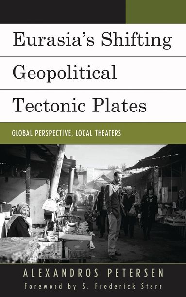 Alexandros Petersen - Eurasia's Shifting Geopolitical Tectonic Plates, Inbunden
