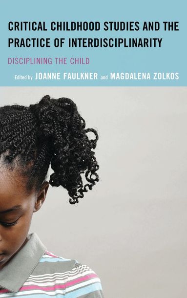 Joanne Faulkner, Magdalena Zolkos - Critical Childhood Studies and the Practice of Interdisciplinarity, Häftad