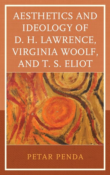 bokomslag Aesthetics and Ideology of D. H. Lawrence, Virginia Woolf, and T. S. Eliot