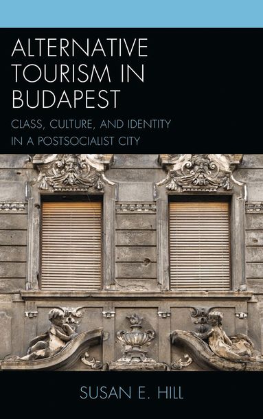 Susan E. Hill - Alternative Tourism in Budapest, Inbunden