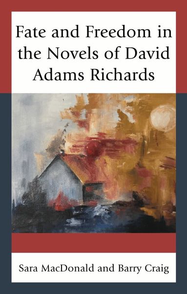 Sara MacDonald, Barry Craig - Fate and Freedom in the Novels of David Adams Richards, Inbunden
