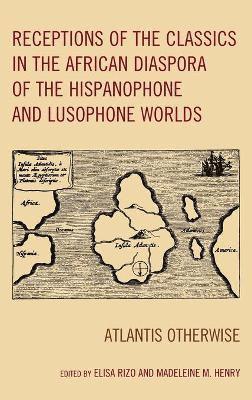 Elisa Rizo, Madeleine M. Henry - Receptions of the Classics in the African Diaspora of the Hispanophone and Lusophone Worlds, Inbunden
