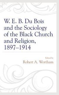 bokomslag W. E. B. Du Bois and the Sociology of the Black Church and Religion, 18971914